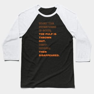 When the sweetness is gone, the pulp is thrown out. debt-ridden, then disappeared. Baseball T-Shirt